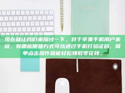 定安现在就让我们来探讨一下，对于苹果手机用户来说，有哪些便捷方式可以通过手机打验证码、简单点击操作就能轻松赚取零花钱。